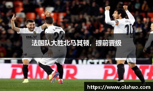 法国队大胜北马其顿，提前晋级