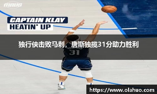 独行侠击败马刺，唐斯独揽31分助力胜利