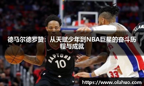 德马尔德罗赞：从天赋少年到NBA巨星的奋斗历程与成就